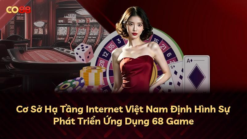 Cơ Sở Hạ Tầng Internet Việt Nam Định Hình Sự Phát Triển Ứng Dụng 68 Game
