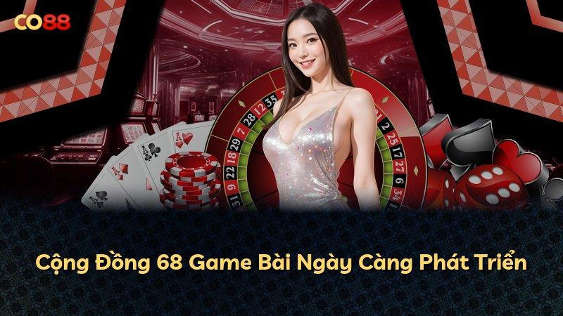 Cộng Đồng 68 Game Bài Ngày Càng Phát Triển