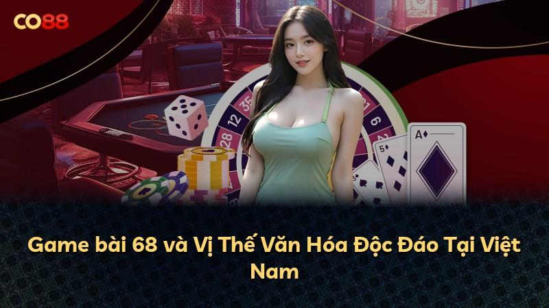 Game bài 68 và Vị Thế Văn Hóa Độc Đáo Tại Việt Nam