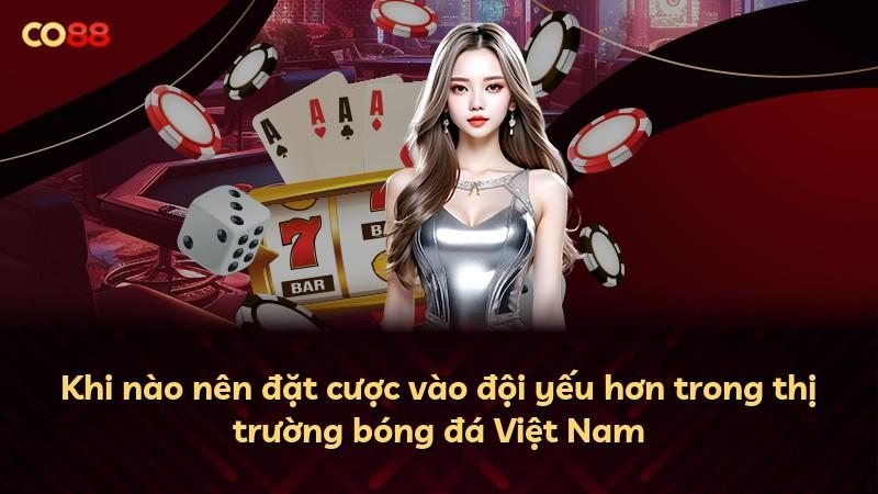 Khi nào nên đặt cược vào đội yếu hơn trong thị trường bóng đá Việt Nam