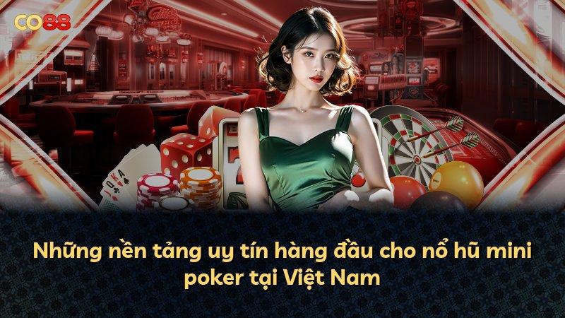 Những nền tảng uy tín hàng đầu cho nổ hũ mini poker tại Việt Nam