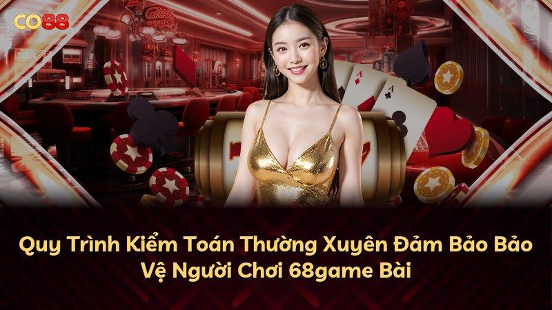 Quy Trình Kiểm Toán Thường Xuyên Đảm Bảo Bảo Vệ Người Chơi 68game Bài