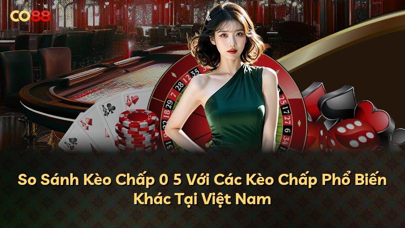 So Sánh Kèo Chấp 0 5 Với Các Kèo Chấp Phổ Biến Khác Tại Việt Nam