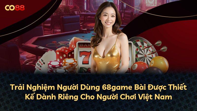 Trải Nghiệm Người Dùng 68game Bài Được Thiết Kế Dành Riêng Cho Người Chơi Việt Nam