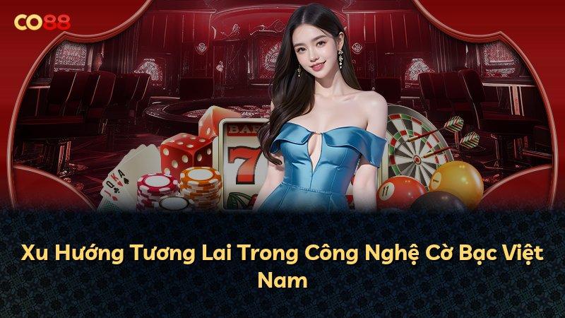 Xu Hướng Tương Lai Trong Công Nghệ Cờ Bạc Việt Nam