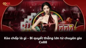 Kèo chấp là gì – Bí quyết thắng lớn từ chuyên gia Co88