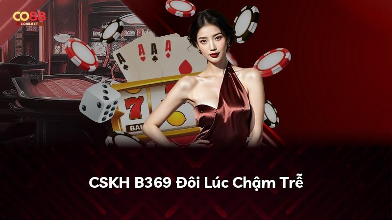 CSKH B369 Đôi Lúc Chậm Trễ