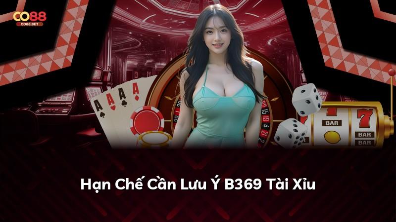 Hạn Chế Cần Lưu Ý B369 Tài Xỉu