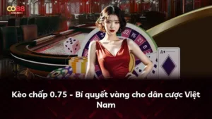 Kèo chấp 0.75 – Bí quyết vàng cho dân cược Việt Nam