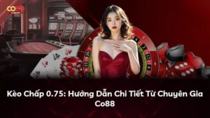 Kèo Chấp 0.75: Hướng Dẫn Chi Tiết Từ Chuyên Gia Co88