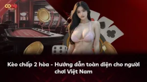 Kèo chấp 2 hòa – Hướng dẫn toàn diện cho người chơi Việt Nam