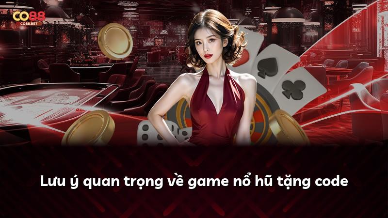 Lưu ý quan trọng về game nổ hũ tặng code