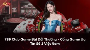789 Club Game Bài Đổi Thưởng – Cổng Game Uy Tín Số 1 Việt Nam