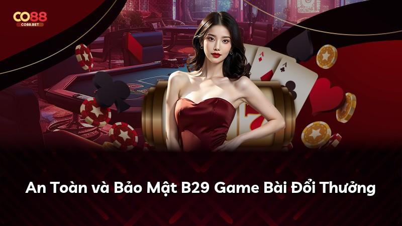 An Toàn và Bảo Mật B29 Game Bài Đổi Thưởng