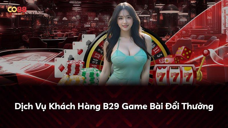 Dịch Vụ Khách Hàng B29 Game Bài Đổi Thưởng