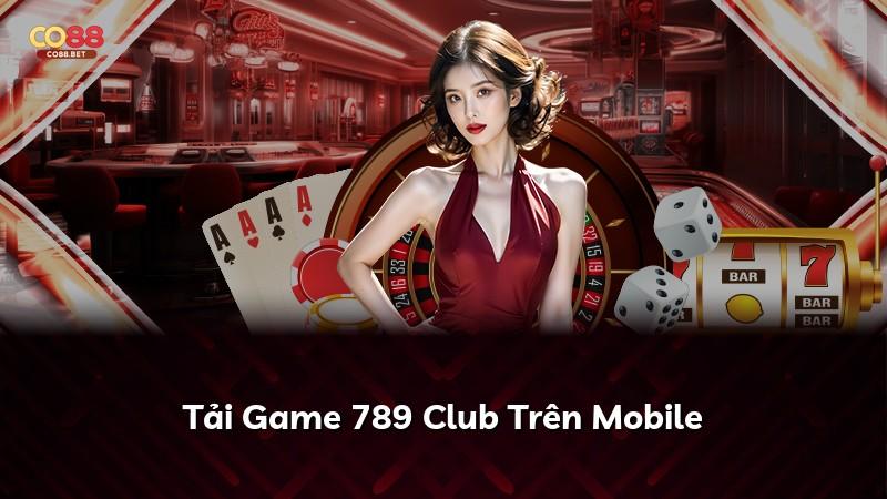 Tải Game 789 Club Trên Mobile