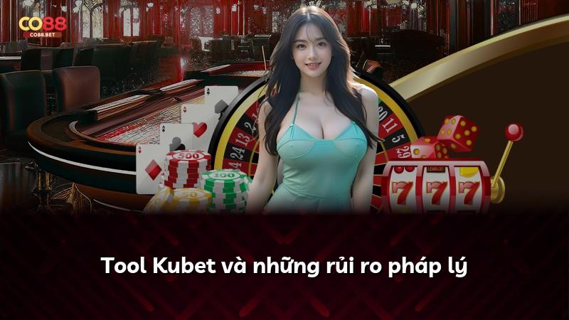 Tool Kubet và những rủi ro pháp lý
